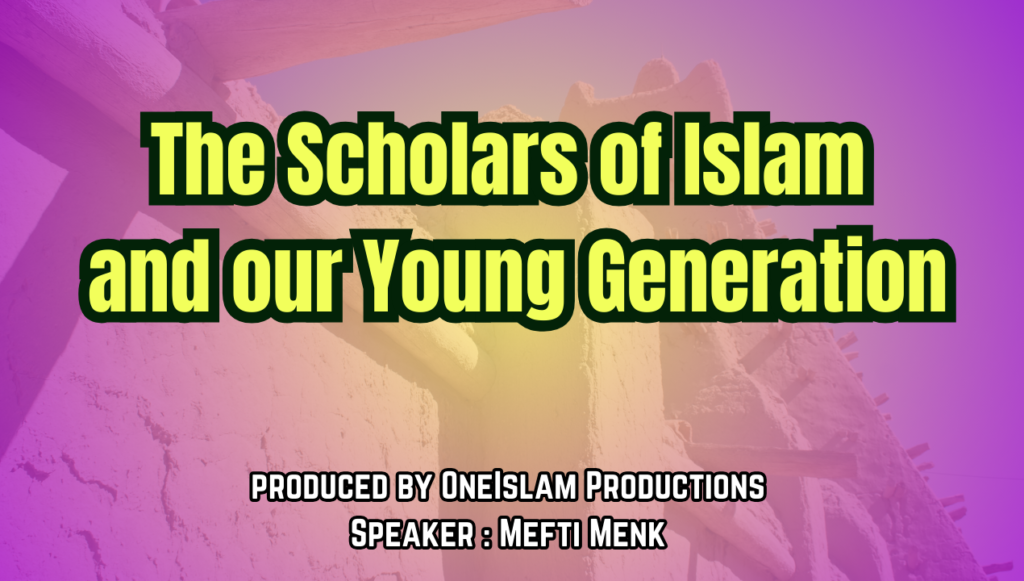 “The Scholars of Islam and Our Young Generation”